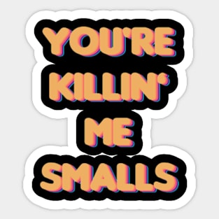 You're Killin Me Smalls Sticker